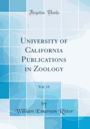 University of California Publications in Zoology, Vol. 15 (Classic Reprint)