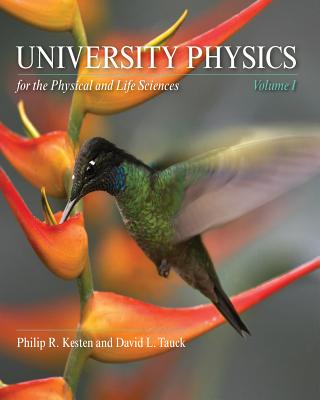 University Physics for the Physical and Life Sciences: Volume I - Kesten, Philip, and Tauck, David