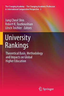 University Rankings: Theoretical Basis, Methodology and Impacts on Global Higher Education - Shin, Jung Cheol (Editor), and Toutkoushian, Robert K (Editor), and Teichler, Ulrich (Editor)