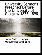 University Sermons: Preached Before the University of Glasgow 1873-1898