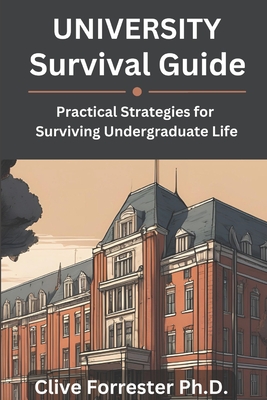 University Survival Guide: Practical Strategies for Surviving Undergraduate Life - Forrester, Clive