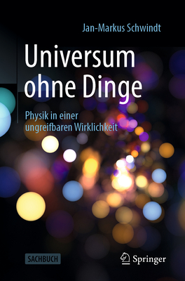 Universum Ohne Dinge: Physik in Einer Ungreifbaren Wirklichkeit - Schwindt, Jan-Markus