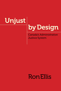 Unjust by Design: Canada's Administrative Justice System