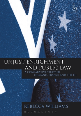 Unjust Enrichment and Public Law: A Comparative Study of England, France and the Eu - Williams, Rebecca
