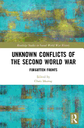 Unknown Conflicts of the Second World War: Forgotten Fronts