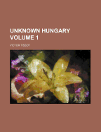 Unknown Hungary; Volume 1