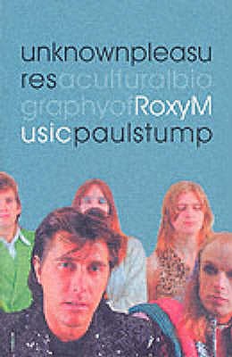 Unknown Pleasures: Cultural Biography of "Roxy Music" - Stump, Paul