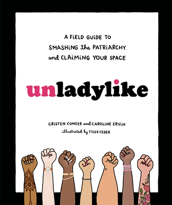 Unladylike: A Field Guide to Smashing the Patriarchy and Claiming Your Space - Conger, Cristen, and Ervin, Caroline