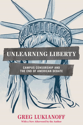 Unlearning Liberty: Campus Censorship and the End of American Debate - Lukianoff, Greg