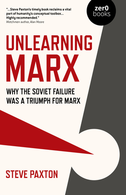 Unlearning Marx: Why the Soviet failure was a triumph for Marx - Paxton, Steve