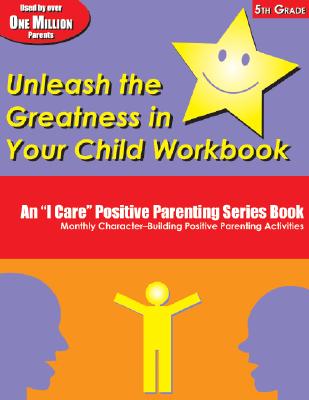 Unleash the Greatness in Your Child Workbook, 5th Grade: An I Care Positive Parenting Series Book: Monthly Character-Building Positive Parenting Activities - Solomon, Elbert D, and Solomon, Thelma S, and Dean, Martha Ray