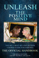Unleash the Positive Mind: The Ultimate Autism Handbook: The Handbook to Accompany the Revolutionary New CBT Course