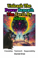 Unleash The Power Beneath The Earth By Aliens