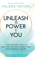 Unleash the Power of You: A Step-by-Step Guide to Creating and Sustaining Your Own Personal Brand