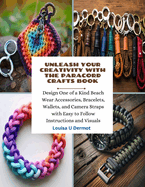 Unleash Your Creativity with the Paracord Crafts Book: Design One of a Kind Beach Wear Accessories, Bracelets, Wallets, and Camera Straps with Easy to Follow Instructions and Visuals