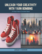 Unleash Your Creativity with Yarn Bombing: A Must Have Crochet Book