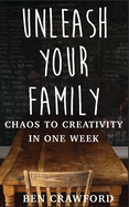 Unleash Your Family: Chaos to Creativity in One Week