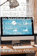 Unleash Your Hustle: A Step-by-Step Guide to Starting and Growing Your Online Business