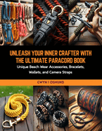 Unleash Your Inner Crafter with The Ultimate Paracord Book: Unique Beach Wear Accessories, Bracelets, Wallets, and Camera Straps