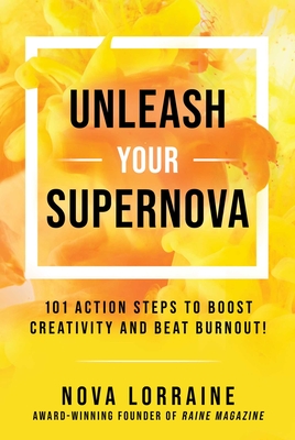 Unleash Your Supernova: 101 Action Steps to Boost Creativity and Beat Burnout! - Lorraine, Nova
