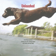 Unleashed: Climbing Canines, Hiking Hounds, Fishing Fidos, and Daring Dogs