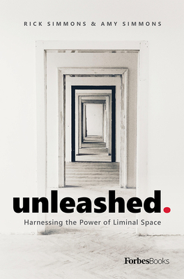 Unleashed: Harnessing the Power of Liminal Space - Simmons, Rick, and Simmons, Amy