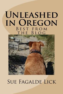 Unleashed in Oregon: Best from the Blog - Lick, Sue Fagalde