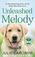 Unleashed Melody: A Heartwarming Story of the Dogs Who Rescue Us