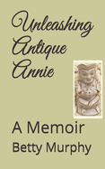 Unleashing Antique Annie: A Memoir