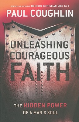 Unleashing Courageous Faith: The Hidden Power of a Man's Soul - Coughlin, Paul