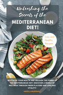 Unleashing the Secrets of the Mediterranean Diet!: Revitalize Your Health and Unleash the Power of the Mediterranean Diet: Discover a World of Wellness Through Fresh Flavors and Lifelong Vitality!