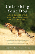 Unleashing Your Dog: A Field Guide to Giving Your Canine Companion the Best Life Possible
