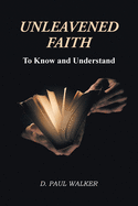 Unleavened Faith: To Know and Understand