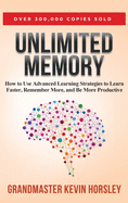 Unlimited Memory: How to Use Advanced Learning Strategies to Learn Faster, Remember More and be More