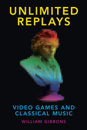 Unlimited Replays: Video Games and Classical Music