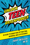 Unlock Teen Brainpower: 20 Keys to Boosting Attention, Memory, and Efficiency