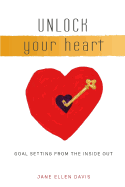 Unlock Your Heart: Goal Setting From The Inside Out