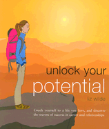 Unlock Your Potential: Coach Yourself to a Life You Love, and Discover the Secrets of Success in Career and Relationships - Wilde, Liz