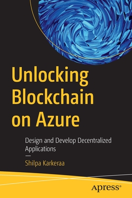 Unlocking Blockchain on Azure: Design and Develop Decentralized Applications - Karkeraa, Shilpa