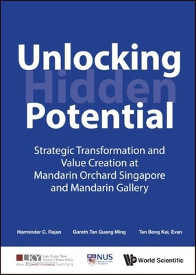 Unlocking Hidden Potential: Strategic Transformation And Value Creation At Mandarin Orchard Singapore And Mandarin Gallery - Rajan, Harminder C, and Tan, Gareth Guang Ming, and Tan, Evan Beng Kai