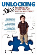 Unlocking Jake: The Story of a Rabies Vaccine, Autism & Recovery