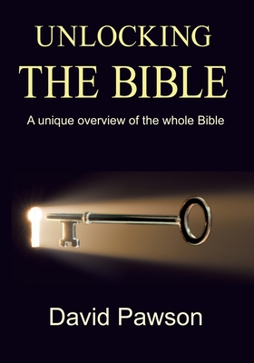 Unlocking The Bible: A Unique Overview of the Whole Bible - Pawson, David