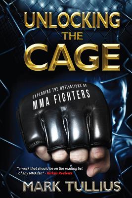 Unlocking the Cage: Exploring the Motivations of MMA Fighters - Tullius, Michael (Editor), and Tullius, Mark