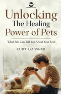 Unlocking The Healing Power of Pets: What Pets Can Tell You About Your Soul
