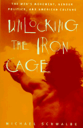 Unlocking the Iron Cage: The Men's Movement, Gender Politics, and American Culture - Schwalbe, Michael