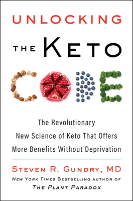 Unlocking the Keto Code: The Revolutionary New Science of Keto That Offers More Benefits Without Deprivation - Gundry MD, Steven R, Dr.