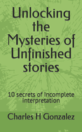 Unlocking the Mysteries of Unfinished stories: 10 secrets of Incomplete interpretation