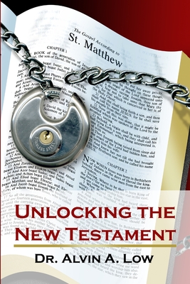 Unlocking the New Testament - Low, Alvin
