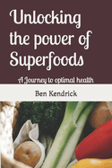 Unlocking the power of Superfoods: A Journey to optimal health