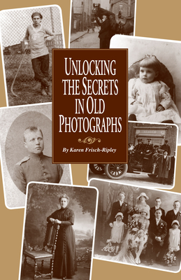 Unlocking the Secrets in Old Photographs - Dennen, Karen Frisch